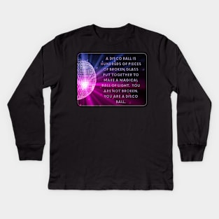 You are not broken. You are a disco ball. Kids Long Sleeve T-Shirt